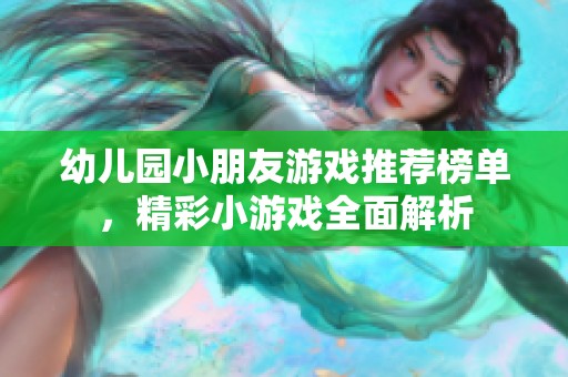 幼儿园小朋友游戏推荐榜单，精彩小游戏全面解析