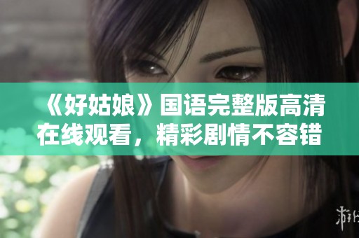 《好姑娘》国语完整版高清在线观看，精彩剧情不容错过