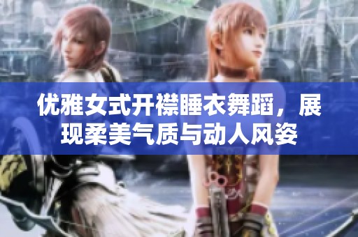 优雅女式开襟睡衣舞蹈，展现柔美气质与动人风姿