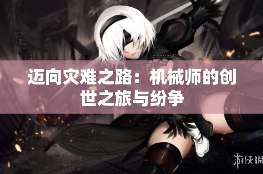 迈向灾难之路：机械师的创世之旅与纷争