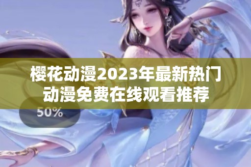 樱花动漫2023年最新热门动漫免费在线观看推荐