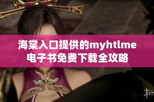 海棠入口提供的myhtlme电子书免费下载全攻略