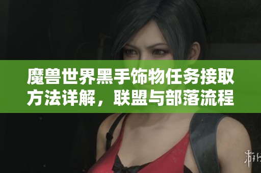 魔兽世界黑手饰物任务接取方法详解，联盟与部落流程大不同！