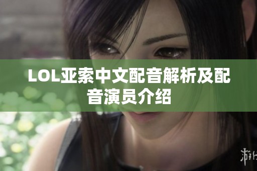LOL亚索中文配音解析及配音演员介绍