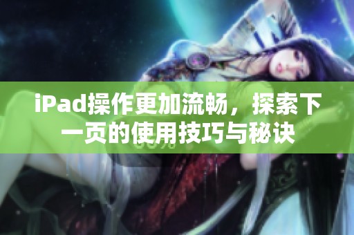 iPad操作更加流畅，探索下一页的使用技巧与秘诀