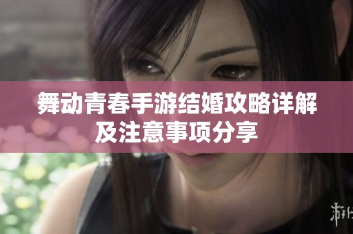 舞动青春手游结婚攻略详解及注意事项分享