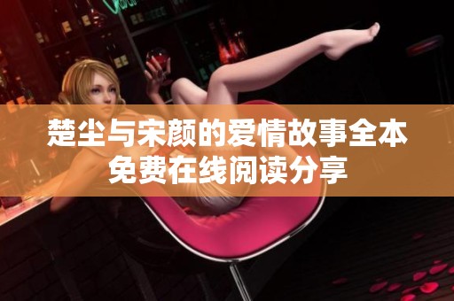 楚尘与宋颜的爱情故事全本免费在线阅读分享