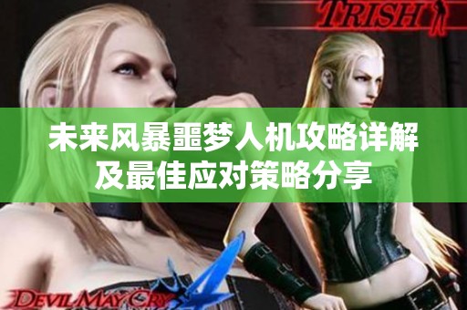 未来风暴噩梦人机攻略详解及最佳应对策略分享