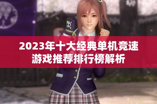 2023年十大经典单机竞速游戏推荐排行榜解析