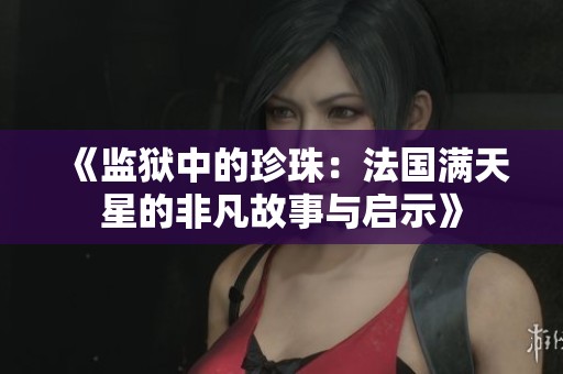 《监狱中的珍珠：法国满天星的非凡故事与启示》