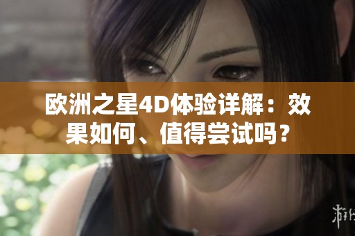欧洲之星4D体验详解：效果如何、值得尝试吗？