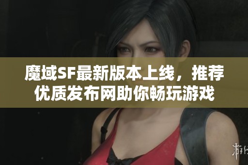 魔域SF最新版本上线，推荐优质发布网助你畅玩游戏