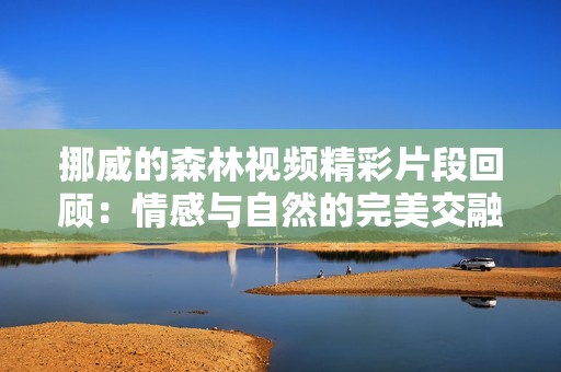 挪威的森林视频精彩片段回顾：情感与自然的完美交融