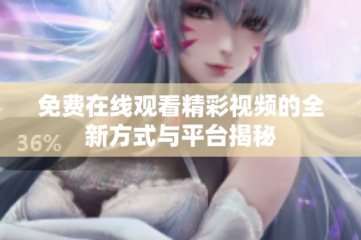 免费在线观看精彩视频的全新方式与平台揭秘