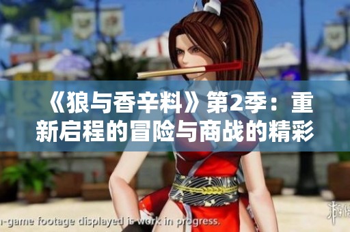 《狼与香辛料》第2季：重新启程的冒险与商战的精彩对决