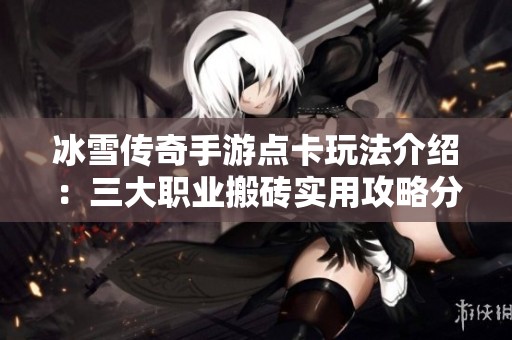 冰雪传奇手游点卡玩法介绍：三大职业搬砖实用攻略分享