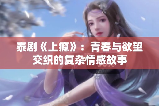 泰剧《上瘾》：青春与欲望交织的复杂情感故事