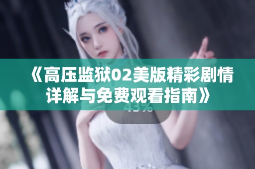 《高压监狱02美版精彩剧情详解与免费观看指南》