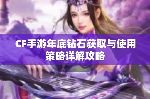 CF手游年底钻石获取与使用策略详解攻略