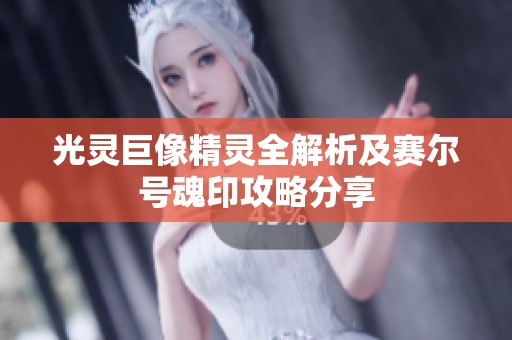 光灵巨像精灵全解析及赛尔号魂印攻略分享