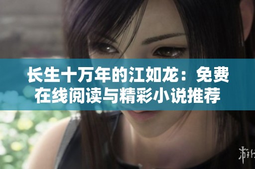 长生十万年的江如龙：免费在线阅读与精彩小说推荐