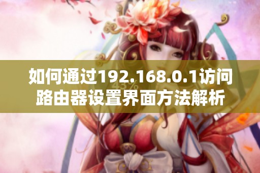 如何通过192.168.0.1访问路由器设置界面方法解析