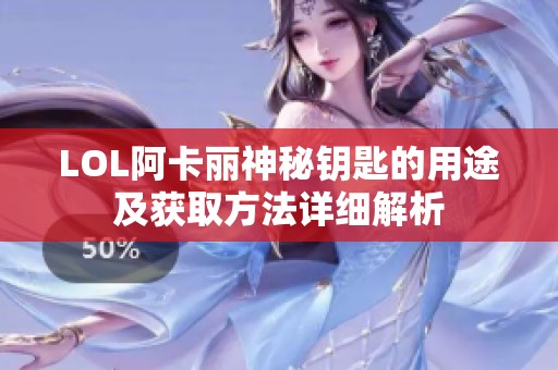 LOL阿卡丽神秘钥匙的用途及获取方法详细解析