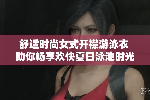 舒适时尚女式开襟游泳衣 助你畅享欢快夏日泳池时光