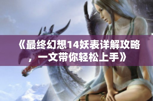 《最终幻想14妖表详解攻略，一文带你轻松上手》