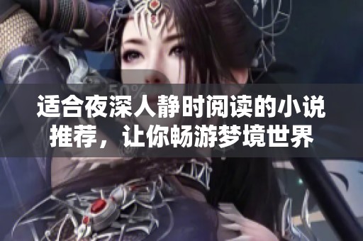 适合夜深人静时阅读的小说推荐，让你畅游梦境世界