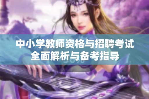 中小学教师资格与招聘考试全面解析与备考指导