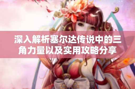 深入解析塞尔达传说中的三角力量以及实用攻略分享