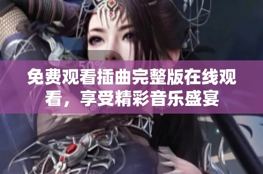 免费观看插曲完整版在线观看，享受精彩音乐盛宴