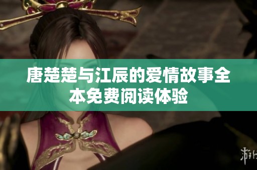 唐楚楚与江辰的爱情故事全本免费阅读体验