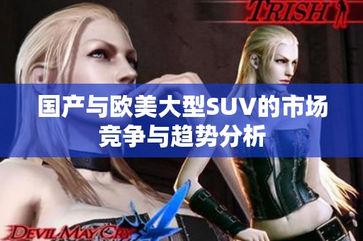 国产与欧美大型SUV的市场竞争与趋势分析