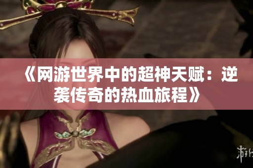 《网游世界中的超神天赋：逆袭传奇的热血旅程》
