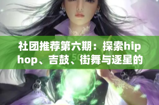 社团推荐第六期：探索hiphop、吉鼓、街舞与逐星的精彩世界
