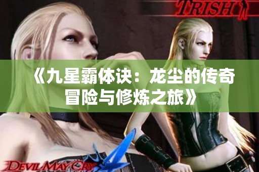 《九星霸体诀：龙尘的传奇冒险与修炼之旅》