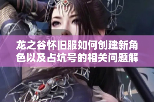 龙之谷怀旧服如何创建新角色以及占坑号的相关问题解析
