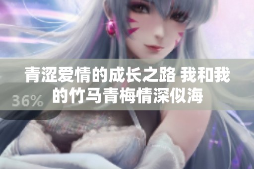 青涩爱情的成长之路 我和我的竹马青梅情深似海