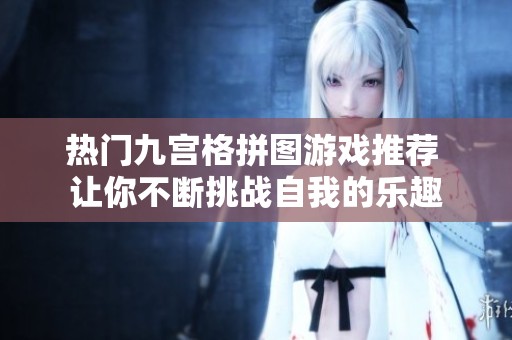 热门九宫格拼图游戏推荐 让你不断挑战自我的乐趣