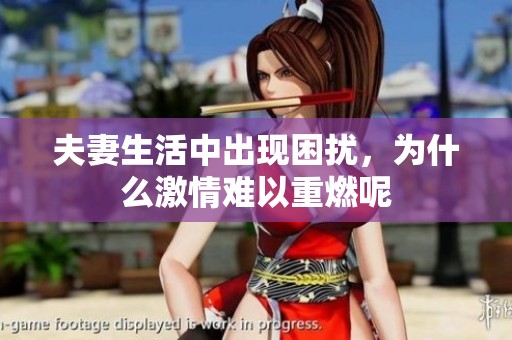 夫妻生活中出现困扰，为什么激情难以重燃呢