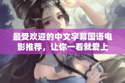 最受欢迎的中文字幕国语电影推荐，让你一看就爱上