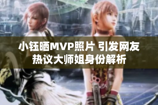 小钰晒MVP照片 引发网友热议大师姐身份解析