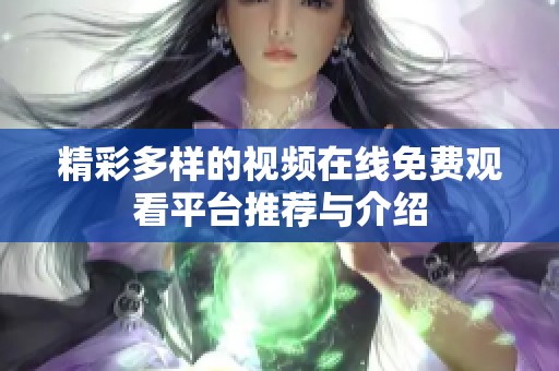 精彩多样的视频在线免费观看平台推荐与介绍