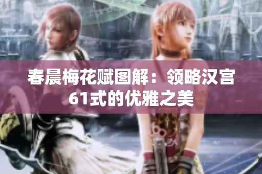春晨梅花赋图解：领略汉宫61式的优雅之美