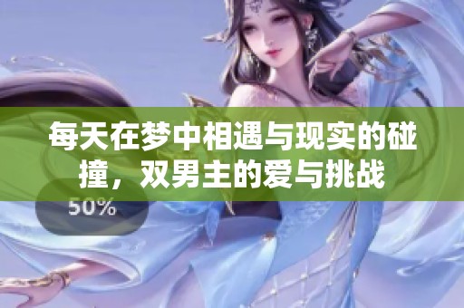 每天在梦中相遇与现实的碰撞，双男主的爱与挑战