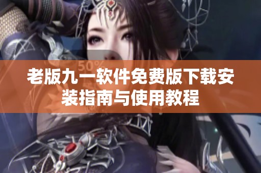 老版九一软件免费版下载安装指南与使用教程