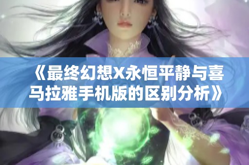 《最终幻想X永恒平静与喜马拉雅手机版的区别分析》
