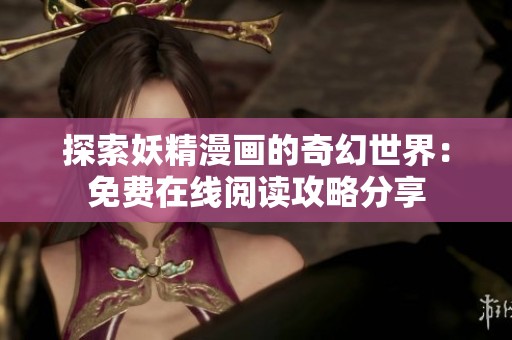 探索妖精漫画的奇幻世界：免费在线阅读攻略分享